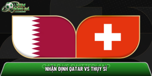 Nhận định Qatar vs Thụy Sĩ, 02h00 ngày 14/06 – World Cup 2026