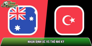 Nhận định Úc vs Thổ Nhĩ Kỳ, 11h ngày 14/06 – Vòng bảng World Cup 2026