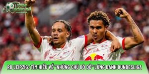 RB Leipzig: Tìm hiểu về “Những chú bò đỏ” lừng danh Bundesliga