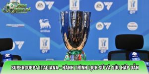 Supercoppa italiana – Hành trình lịch sử và sức hấp dẫn